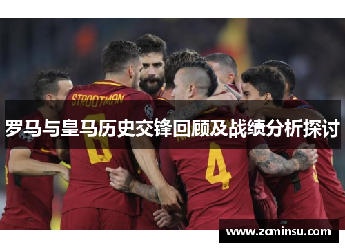 罗马与皇马历史交锋回顾及战绩分析探讨